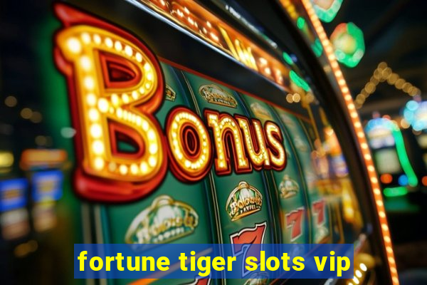 fortune tiger slots vip